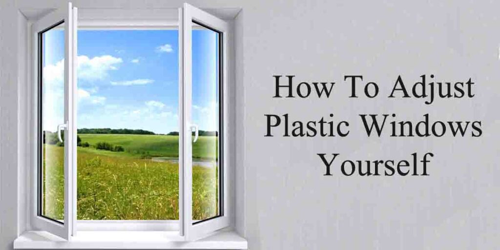 How To Adjust Plastic Windows Yourself